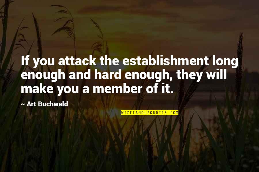 Establishment's Quotes By Art Buchwald: If you attack the establishment long enough and