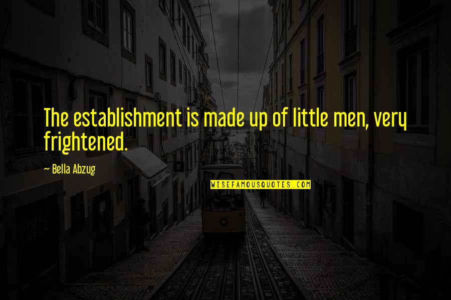 Establishment's Quotes By Bella Abzug: The establishment is made up of little men,