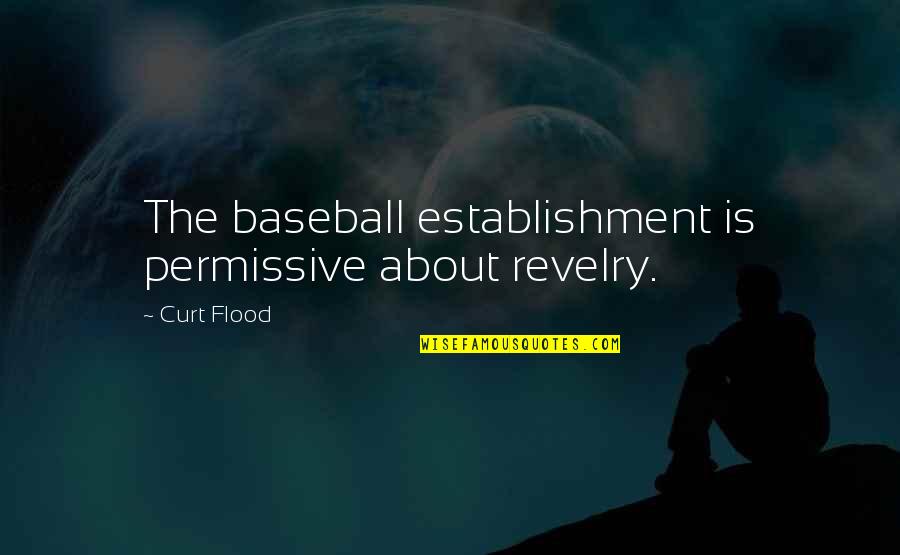 Establishment's Quotes By Curt Flood: The baseball establishment is permissive about revelry.