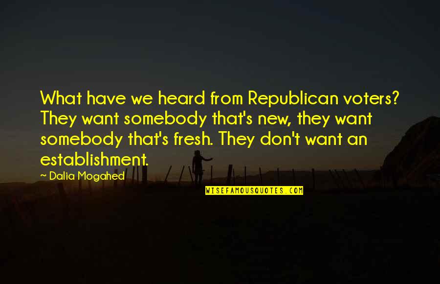 Establishment's Quotes By Dalia Mogahed: What have we heard from Republican voters? They