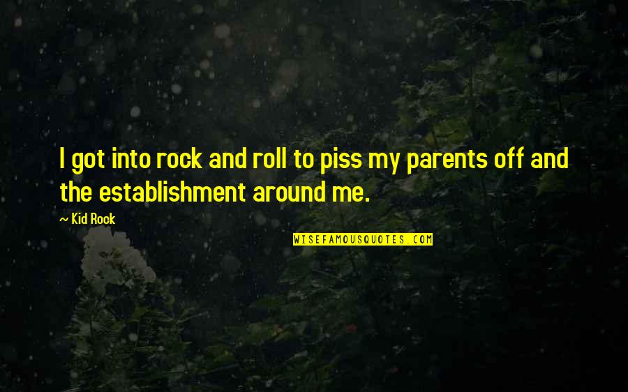Establishment's Quotes By Kid Rock: I got into rock and roll to piss
