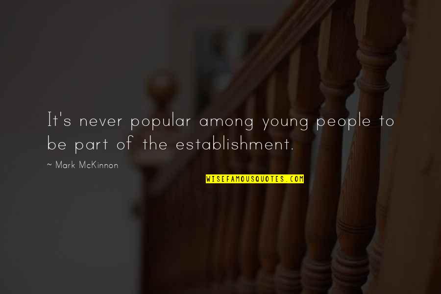 Establishment's Quotes By Mark McKinnon: It's never popular among young people to be