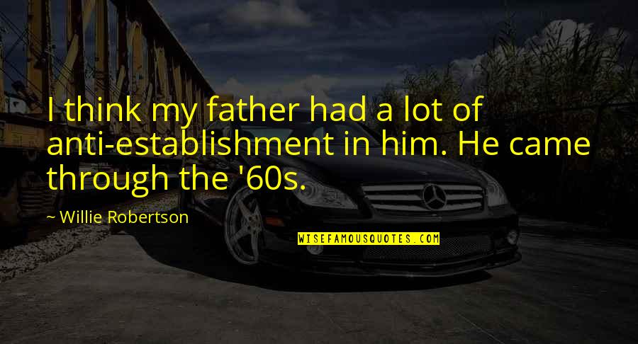 Establishment's Quotes By Willie Robertson: I think my father had a lot of