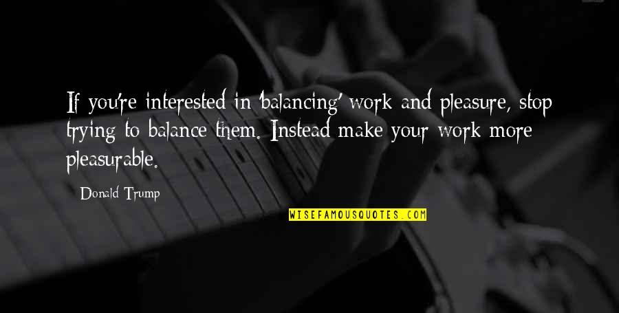 Establo In English Quotes By Donald Trump: If you're interested in 'balancing' work and pleasure, Establo In English Quotes By Donald Trump: If you're interested in 'balancing' work and pleasure,