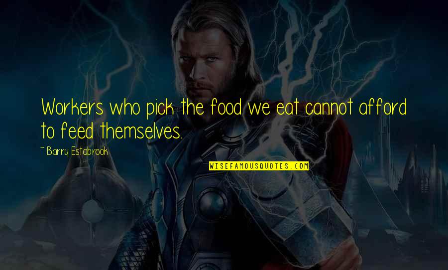Estabrook Quotes By Barry Estabrook: Workers who pick the food we eat cannot