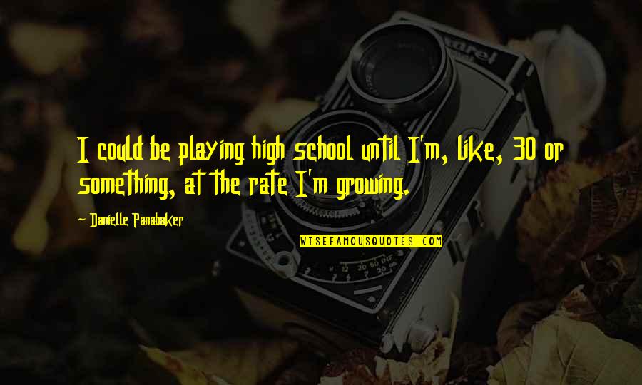 Estabrooks In Yarmouth Quotes By Danielle Panabaker: I could be playing high school until I'm, Estabrooks In Yarmouth Quotes By Danielle Panabaker: I could be playing high school until I'm,