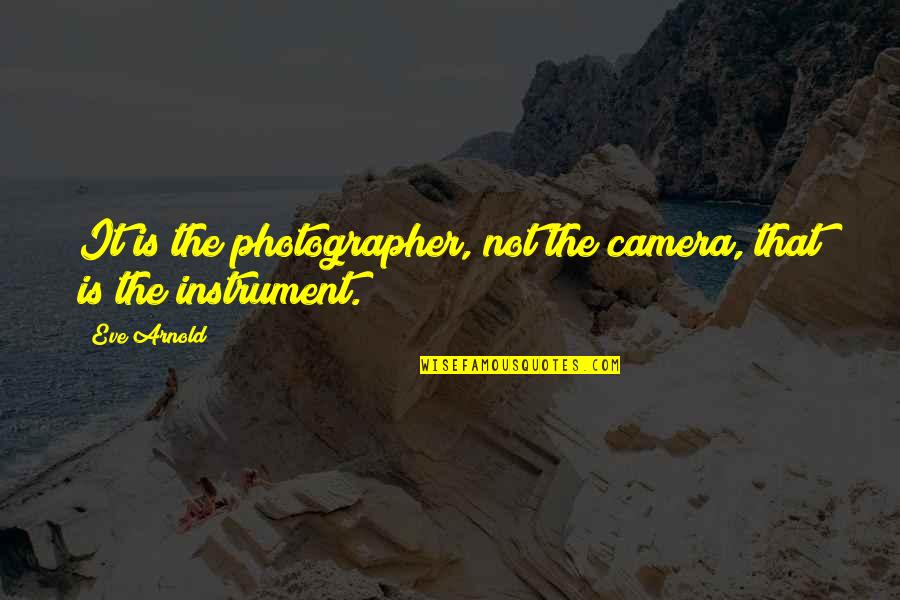 Estada Boca Quotes By Eve Arnold: It is the photographer, not the camera, that