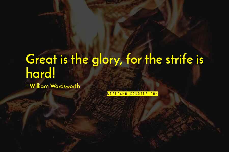 Estado Quotes By William Wordsworth: Great is the glory, for the strife is