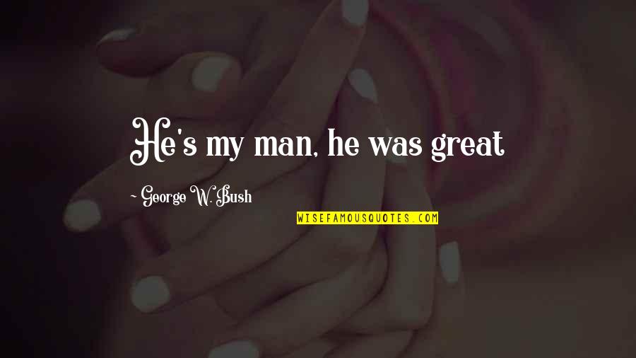 Estafado En Quotes By George W. Bush: He's my man, he was great Estafado En Quotes By George W. Bush: He's my man, he was great