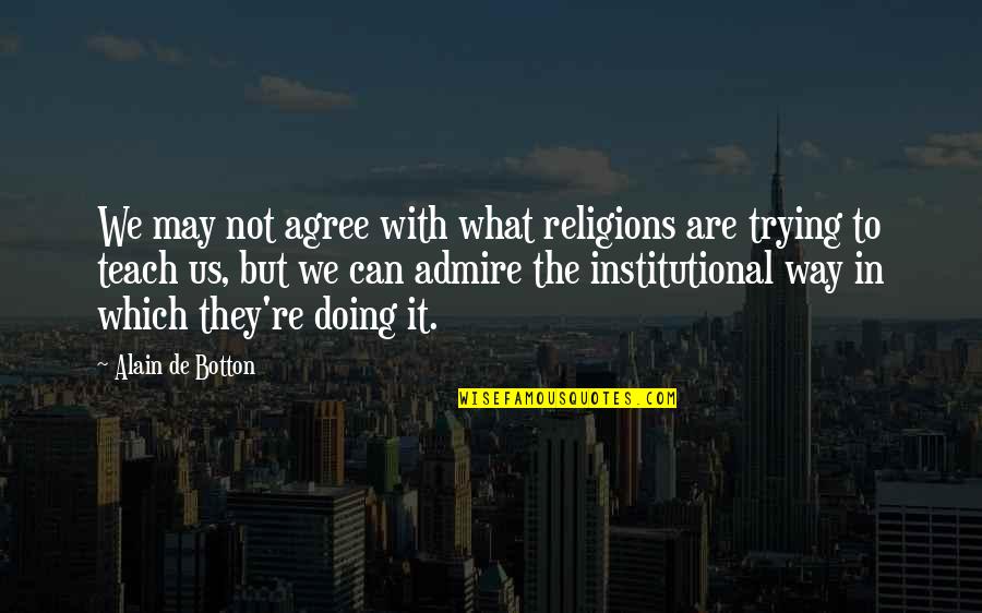 Estafando Jugando Quotes By Alain De Botton: We may not agree with what religions are