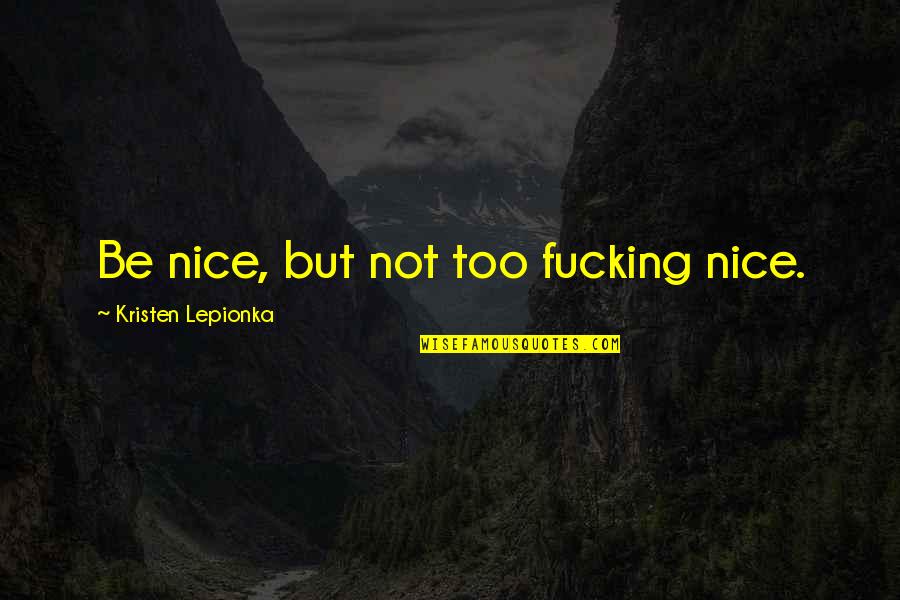 Estais Pronunciation Quotes By Kristen Lepionka: Be nice, but not too fucking nice. Estais Pronunciation Quotes By Kristen Lepionka: Be nice, but not too fucking nice.