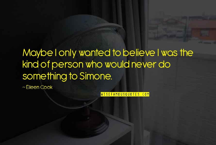 Estala Quotes By Eileen Cook: Maybe I only wanted to believe I was Estala Quotes By Eileen Cook: Maybe I only wanted to believe I was