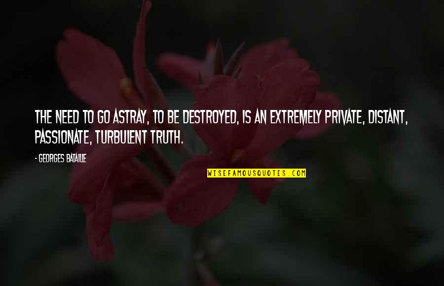Estalactites De Gelo Quotes By Georges Bataille: The need to go astray, to be destroyed, Estalactites De Gelo Quotes By Georges Bataille: The need to go astray, to be destroyed,