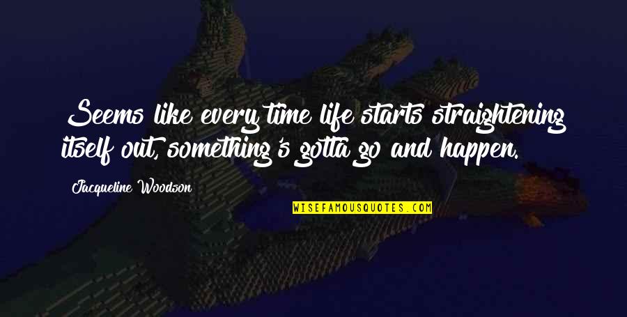Estalagem Lago Quotes By Jacqueline Woodson: Seems like every time life starts straightening itself
