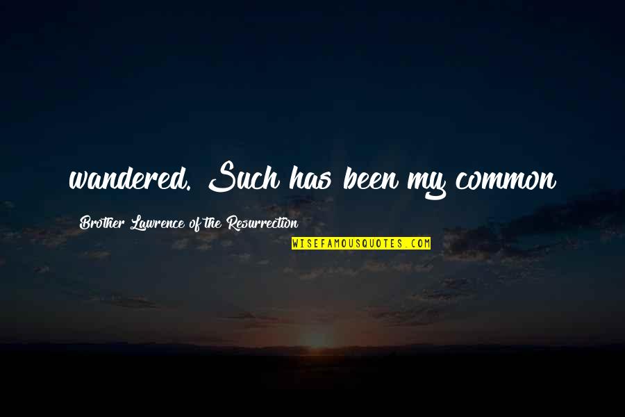 Estalagmitas Quotes By Brother Lawrence Of The Resurrection: wandered. Such has been my common