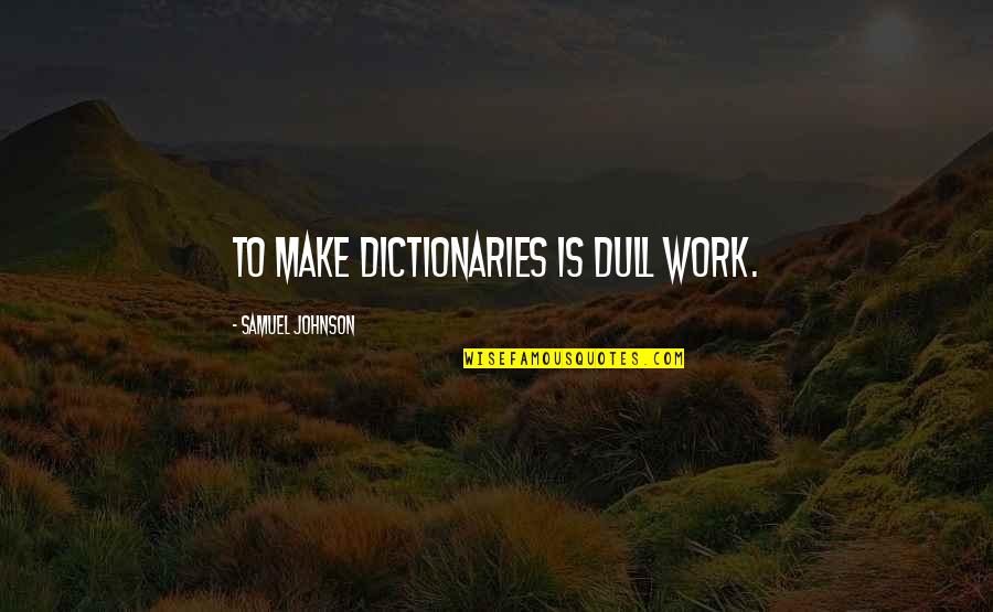 Estalagmitas Quotes By Samuel Johnson: To make dictionaries is dull work.