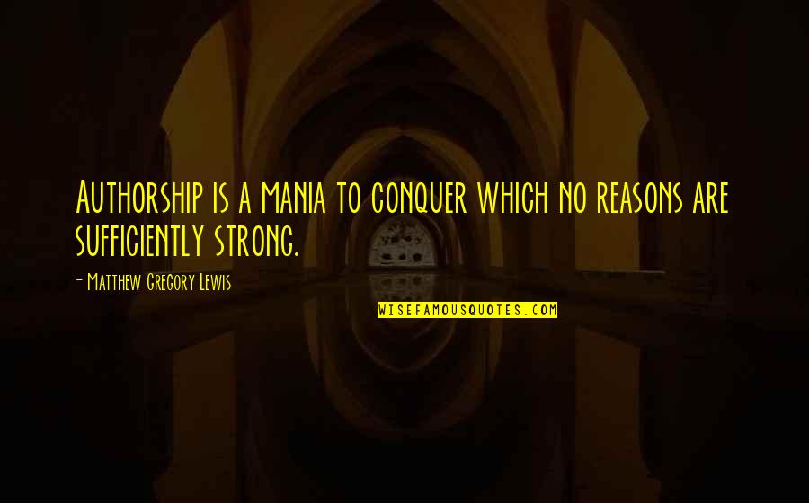 Estambre En Quotes By Matthew Gregory Lewis: Authorship is a mania to conquer which no Estambre En Quotes By Matthew Gregory Lewis: Authorship is a mania to conquer which no