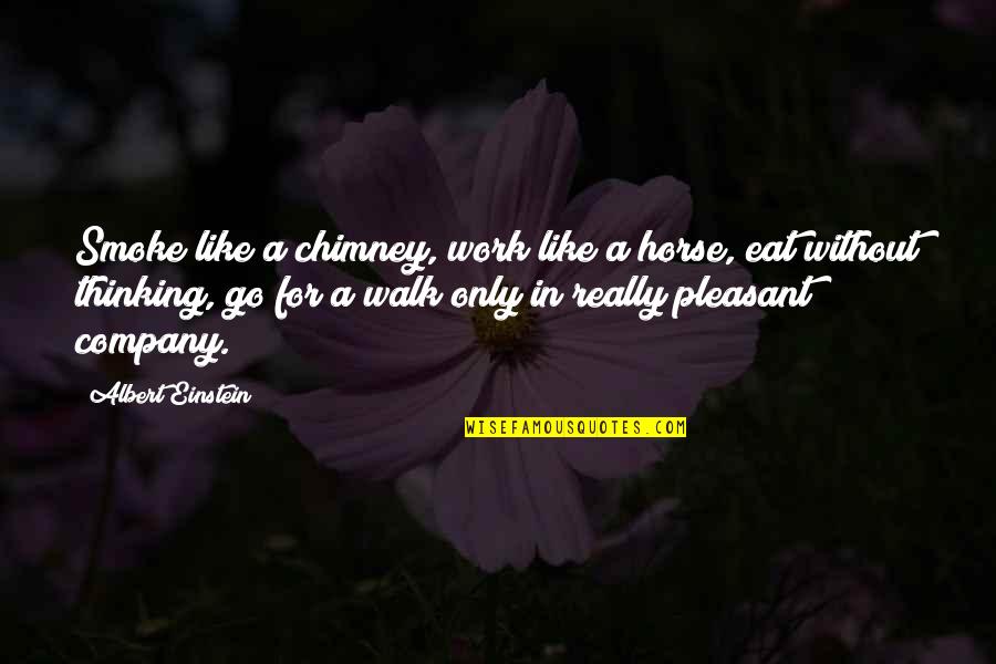 Estambul Joyas Quotes By Albert Einstein: Smoke like a chimney, work like a horse, Estambul Joyas Quotes By Albert Einstein: Smoke like a chimney, work like a horse,