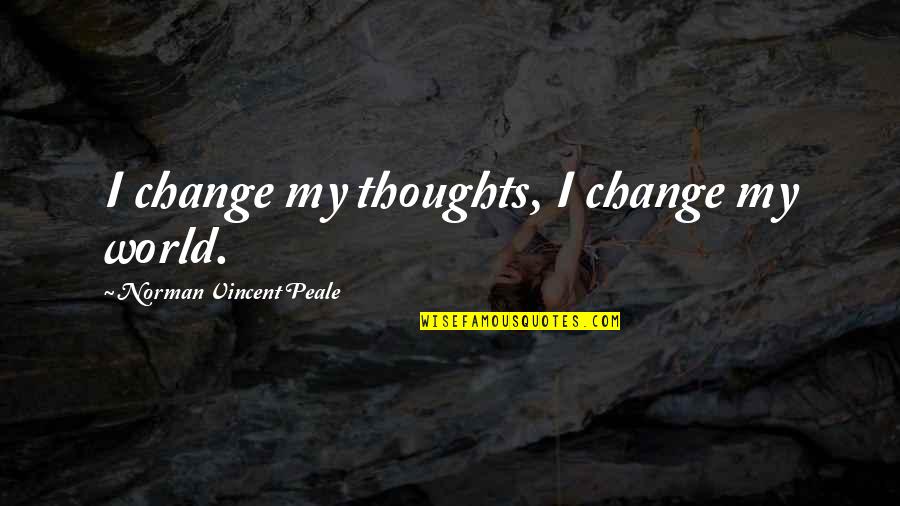 Estamos Aqui Quotes By Norman Vincent Peale: I change my thoughts, I change my world.