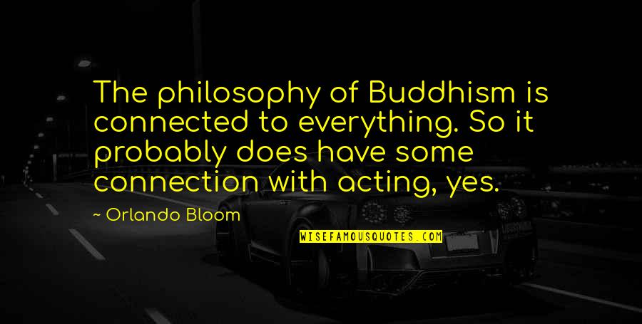 Estamos Jodidos Quotes By Orlando Bloom: The philosophy of Buddhism is connected to everything.