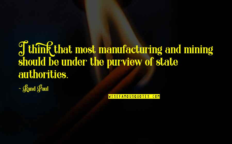 Estampa Gaucha Quotes By Rand Paul: I think that most manufacturing and mining should Estampa Gaucha Quotes By Rand Paul: I think that most manufacturing and mining should