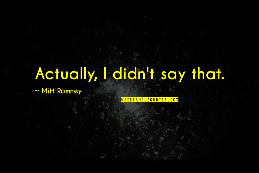 Estampador De U As Quotes By Mitt Romney: Actually, I didn't say that. Estampador De U As Quotes By Mitt Romney: Actually, I didn't say that.