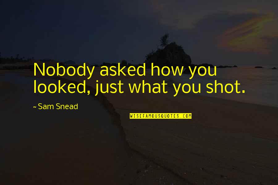 Estampas De La Quotes By Sam Snead: Nobody asked how you looked, just what you