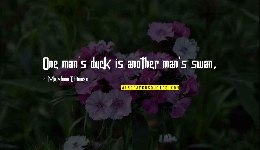 Estampe Japonaise Quotes By Matshona Dhliwayo: One man's duck is another man's swan.