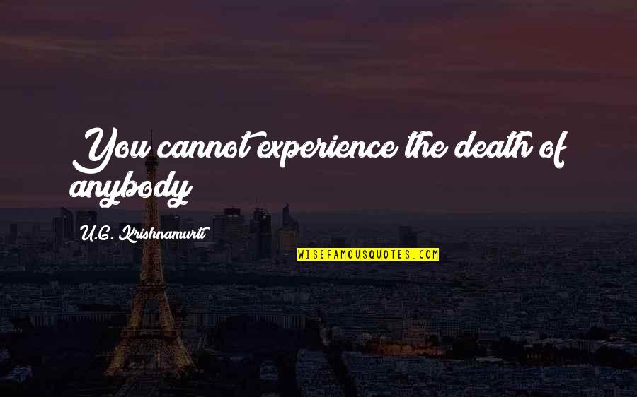 Estamper Quotes By U.G. Krishnamurti: You cannot experience the death of anybody Estamper Quotes By U.G. Krishnamurti: You cannot experience the death of anybody