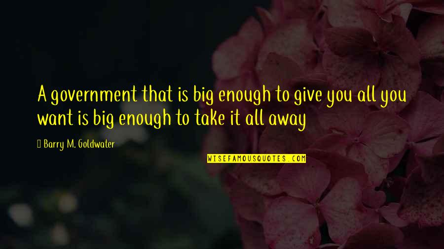 Estampido Quotes By Barry M. Goldwater: A government that is big enough to give Estampido Quotes By Barry M. Goldwater: A government that is big enough to give