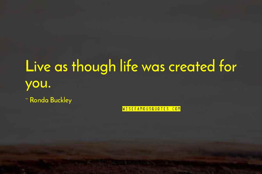 Estancamiento Caricatura Quotes By Ronda Buckley: Live as though life was created for you.