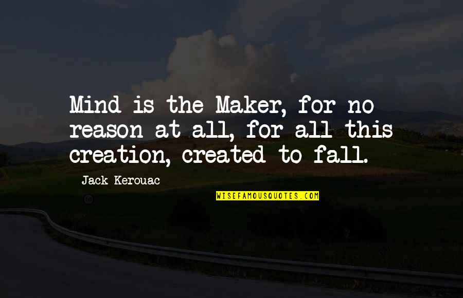 Estancar Sangue Quotes By Jack Kerouac: Mind is the Maker, for no reason at