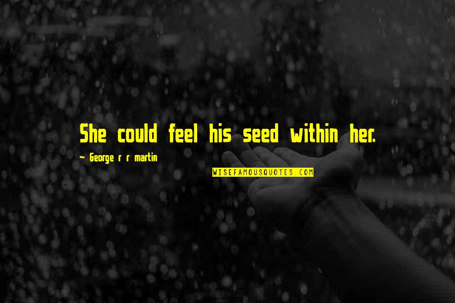 Estandarizado El Quotes By George R R Martin: She could feel his seed within her. Estandarizado El Quotes By George R R Martin: She could feel his seed within her.