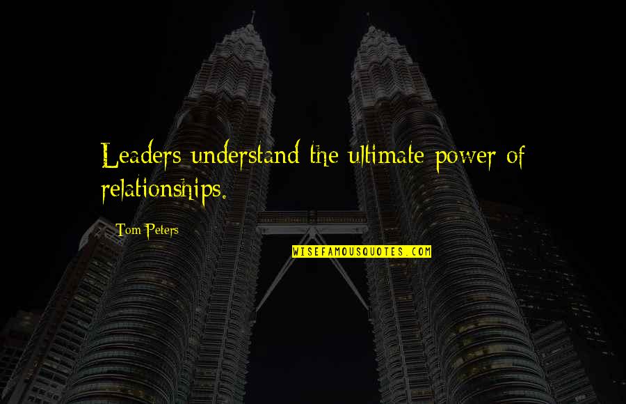 Estandarizado El Quotes By Tom Peters: Leaders understand the ultimate power of relationships.