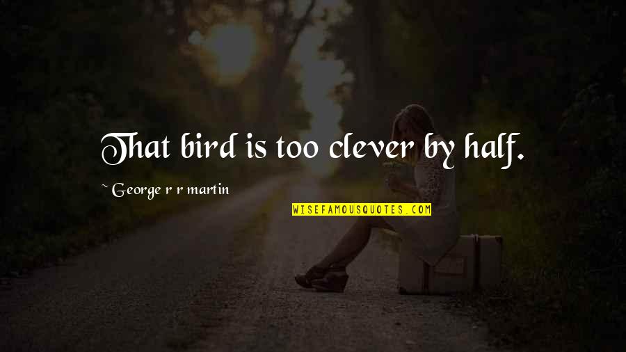 Estandarizar Significado Quotes By George R R Martin: That bird is too clever by half.