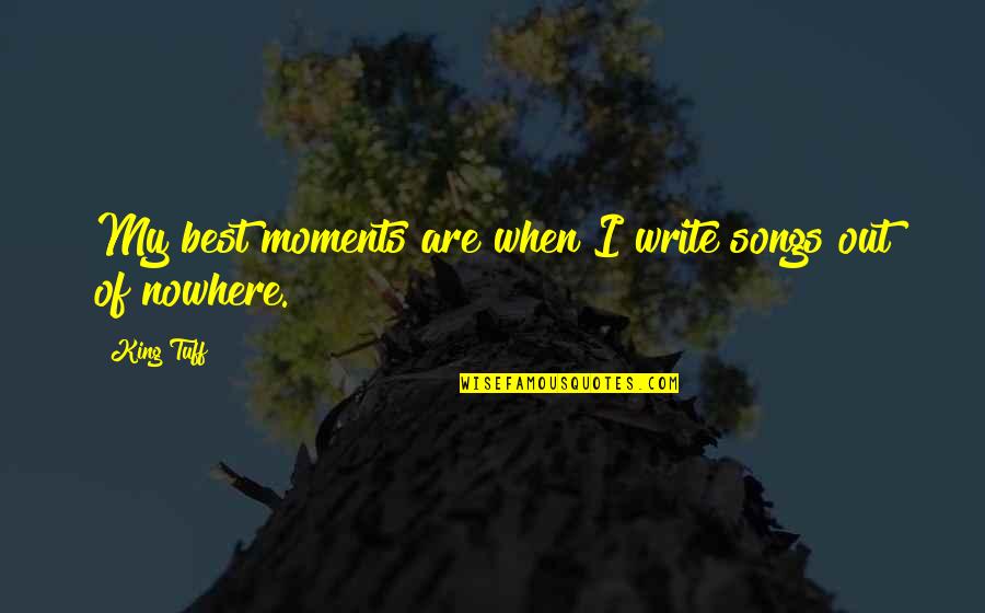 Estando Disponible Quotes By King Tuff: My best moments are when I write songs