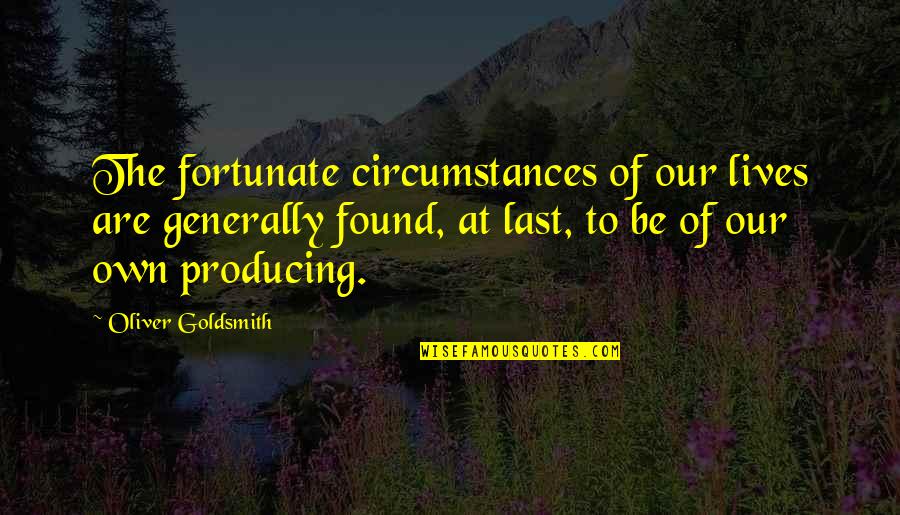 Estando Disponible Quotes By Oliver Goldsmith: The fortunate circumstances of our lives are generally Estando Disponible Quotes By Oliver Goldsmith: The fortunate circumstances of our lives are generally