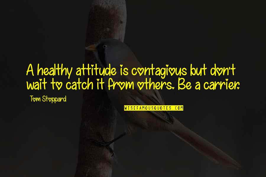 Estanho Wikipedia Quotes By Tom Stoppard: A healthy attitude is contagious but don't wait Estanho Wikipedia Quotes By Tom Stoppard: A healthy attitude is contagious but don't wait