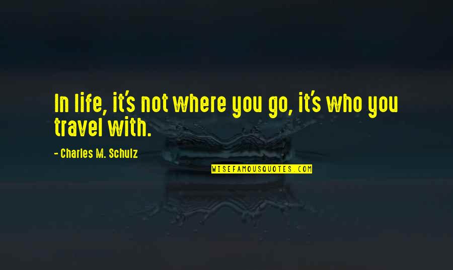 Estanislao Bachrach Quotes By Charles M. Schulz: In life, it's not where you go, it's Estanislao Bachrach Quotes By Charles M. Schulz: In life, it's not where you go, it's