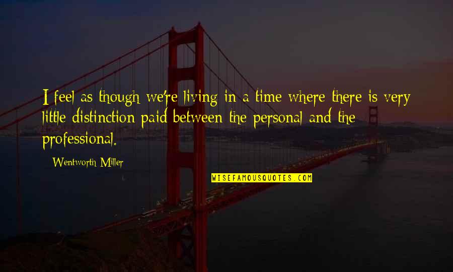 Estanislao Bachrach Quotes By Wentworth Miller: I feel as though we're living in a Estanislao Bachrach Quotes By Wentworth Miller: I feel as though we're living in a