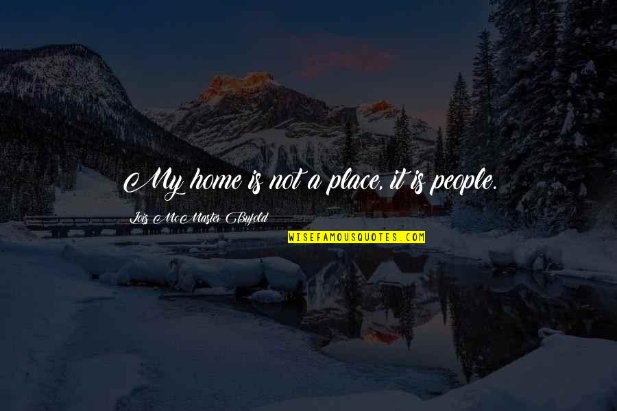 Estanques De Peces Quotes By Lois McMaster Bujold: My home is not a place, it is Estanques De Peces Quotes By Lois McMaster Bujold: My home is not a place, it is