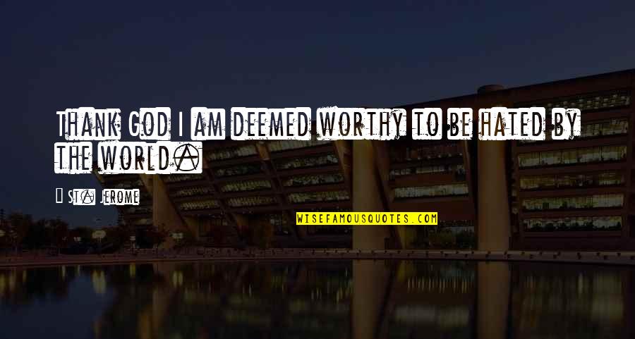 Estanques De Peces Quotes By St. Jerome: Thank God I am deemed worthy to be