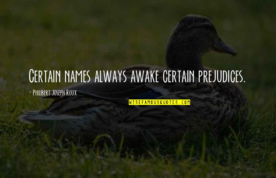 Estante De Livros Quotes By Philibert Joseph Roux: Certain names always awake certain prejudices. Estante De Livros Quotes By Philibert Joseph Roux: Certain names always awake certain prejudices.