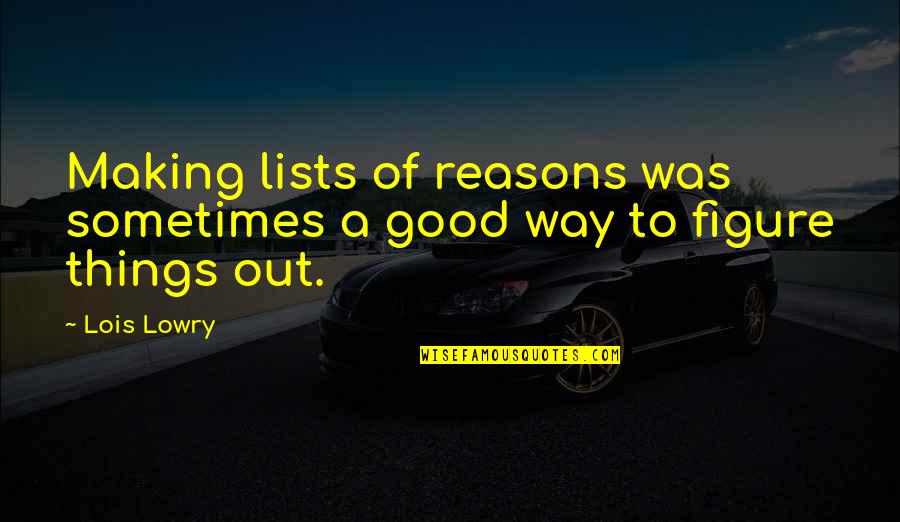 Estara Apartments Quotes By Lois Lowry: Making lists of reasons was sometimes a good