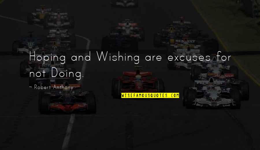 Estara In Spanish Quotes By Robert Anthony: Hoping and Wishing are excuses for not Doing.