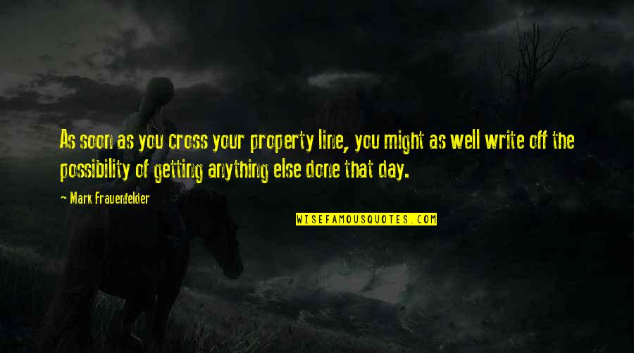 Estaranto Quotes By Mark Frauenfelder: As soon as you cross your property line,