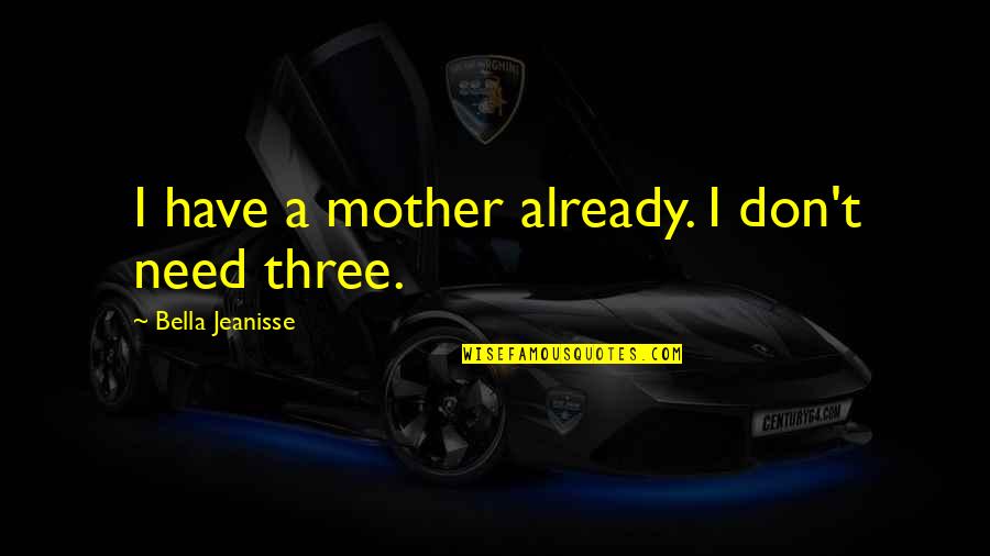 Estaras Quotes By Bella Jeanisse: I have a mother already. I don't need Estaras Quotes By Bella Jeanisse: I have a mother already. I don't need