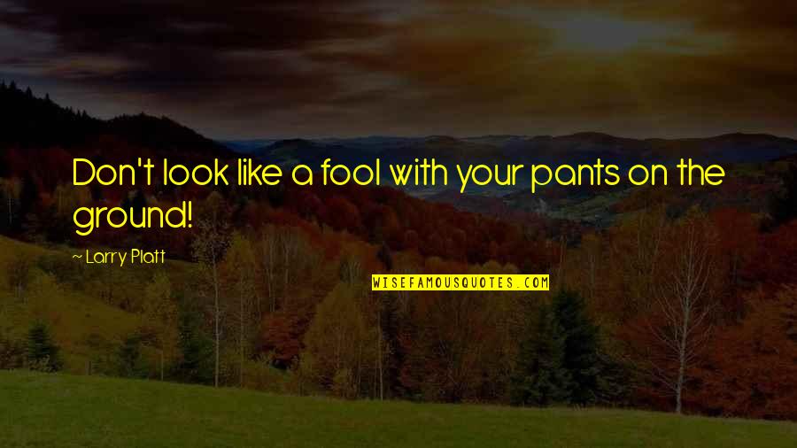 Estaria Translate Quotes By Larry Platt: Don't look like a fool with your pants Estaria Translate Quotes By Larry Platt: Don't look like a fool with your pants