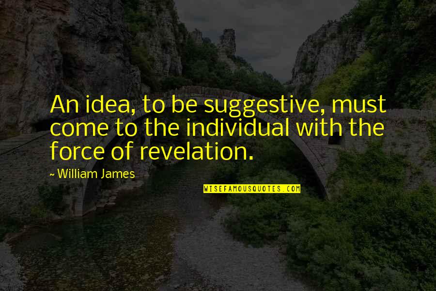 Estarias Dispuesto Quotes By William James: An idea, to be suggestive, must come to