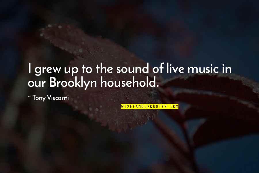 Estarse Quotes By Tony Visconti: I grew up to the sound of live Estarse Quotes By Tony Visconti: I grew up to the sound of live